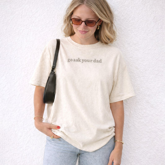 Go Ask Your Dad Shirt | Funny Mom Embroidered Tee