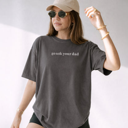 Go Ask Your Dad Shirt | Funny Mom Embroidered Tee