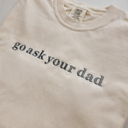 Go Ask Your Dad Shirt | Funny Mom Embroidered Tee