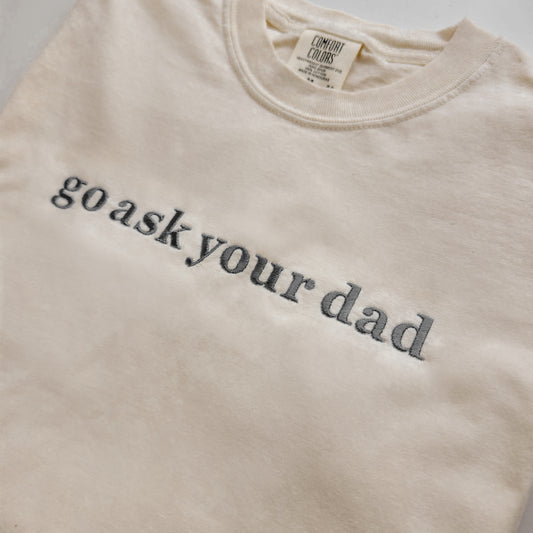 Go Ask Your Dad Shirt | Funny Mom Embroidered Tee